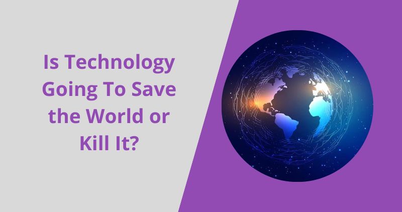 Is Technology Going To Save the World or Kill It