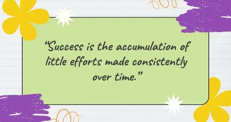 Success is the accumulation of little efforts made consistently over time