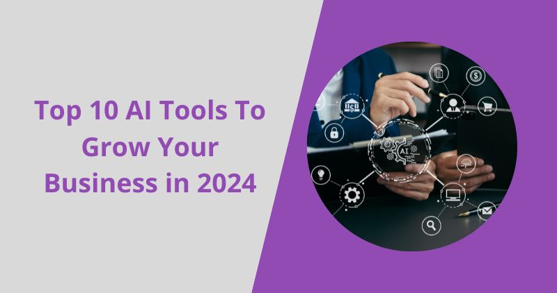 Top 10 AI Tools To Grow Your Business in 2024