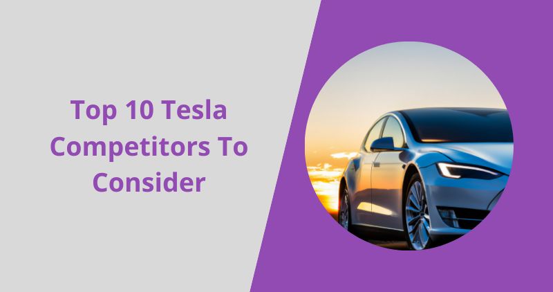 Top 10 Tesla Competitors To Consider