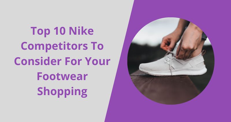 Top 10 Nike Competitors To Consider For Your Footwear Shopping
